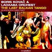Boris Kovac & Ladaaba Orchest - The Last Balkan Tango - An Apocalyptic Dance Party